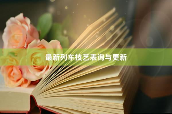 最新列车技艺表询与更新