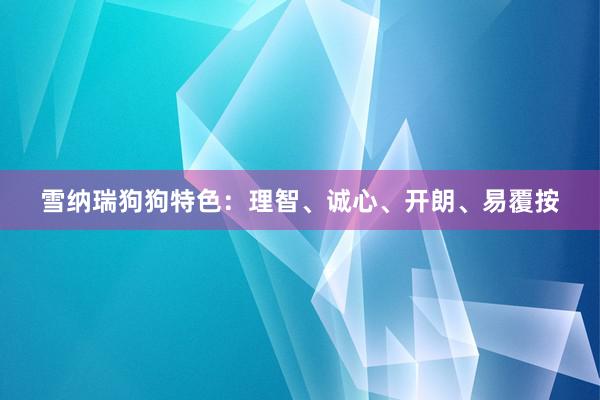 雪纳瑞狗狗特色:理智、诚心、开朗、易覆按